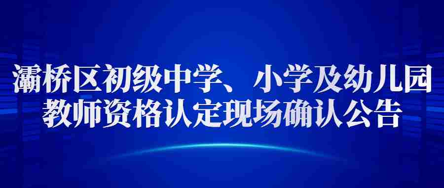 灞桥区初级中学、小学及幼儿园教师资格认定现场确认公告